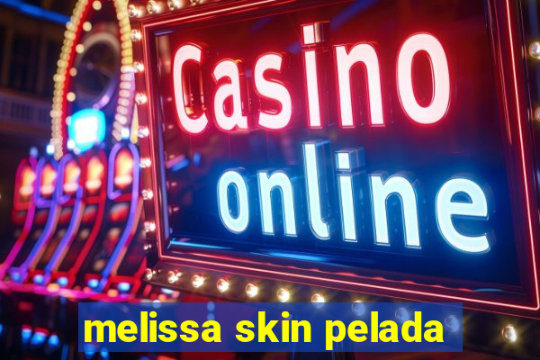 melissa skin pelada